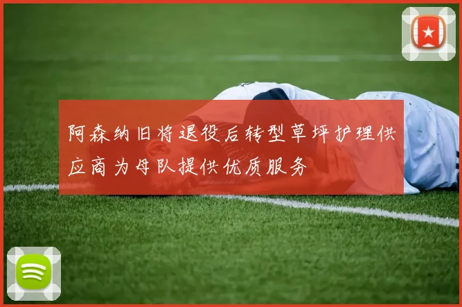阿森纳旧将退役后转型草坪护理供应商为母队提供优质服务