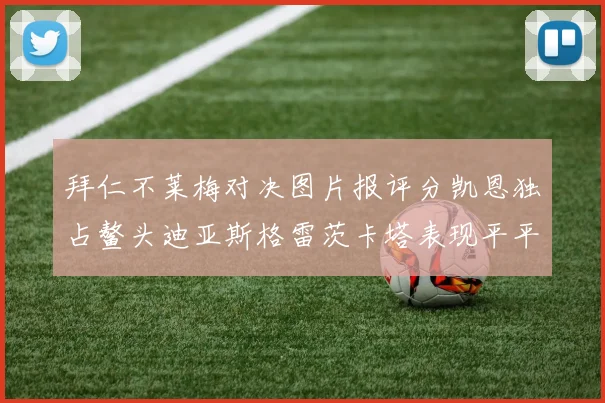 拜仁不莱梅对决图片报评分凯恩独占鳌头迪亚斯格雷茨卡塔表现平平