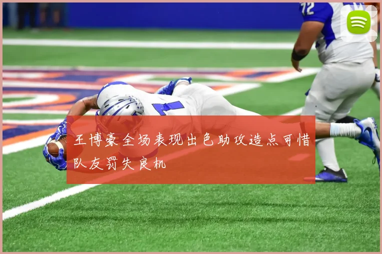 王博豪全场表现出色助攻造点可惜队友罚失良机